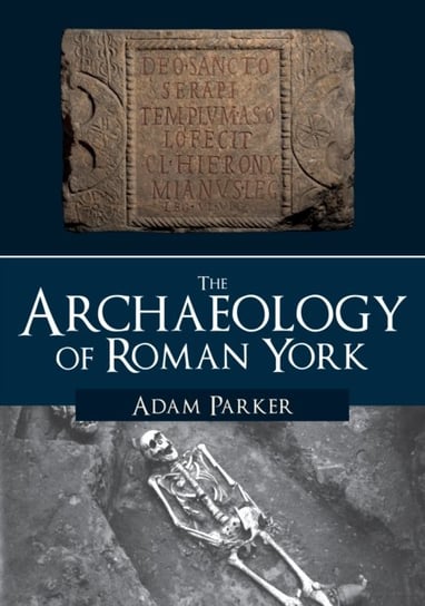 The Archaeology of Roman York Adam Parker