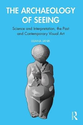 The Archaeology of Seeing. Science and Interpretation, the Past and Contemporary Visual Art Taylor & Francis Ltd.
