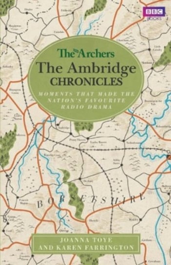 The Archers: The Ambridge Chronicles: Moments that made the nations favourite radio drama Toye Joanna, Farrington Karen
