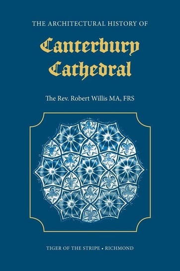 The Architectural History of Canterbury Cathedral Willis R