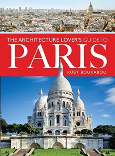 The Architecture Lovers Guide to Paris Ruby Boukabou