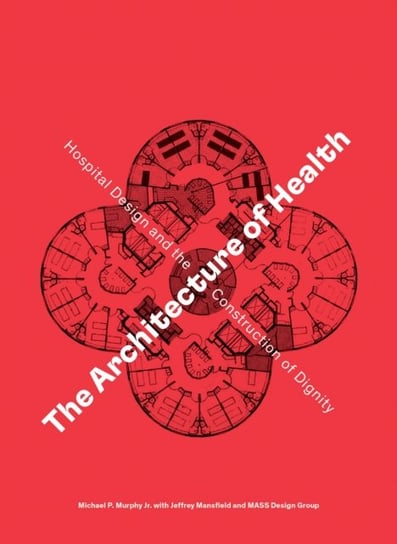 The Architecture of Health: Hospital Design and the Construction of Dignity Opracowanie zbiorowe