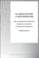 The Architecture of Neoliberalism: How Contemporary Architecture Became an Instrument of Control and Compliance Spencer Douglas