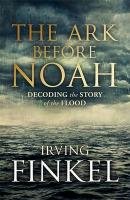 The Ark Before Noah Finkel Irving