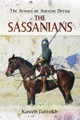 The Armies of Ancient Persia: the Sassanians Farrokh Kaveh