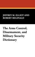 The Arms Control, Disarmament, and Military Security Dictionary Elliot Jeffrey M., Reginald Robert