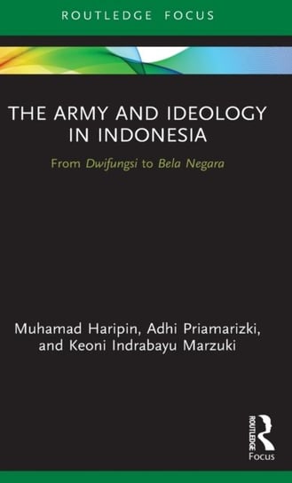 The Army and Ideology in Indonesia. From Dwifungsi to Bela Negara Taylor & Francis Ltd.