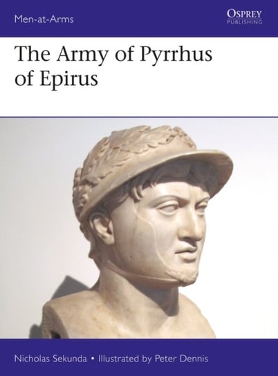 The Army of Pyrrhus of Epirus: 3rd Century BC Sekunda Nicholas