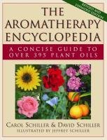 The Aromatherapy Encyclopedia: A Concise Guide to Over 395 Plant Oils Schiller Carol, Schiller David