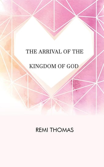 The Arrival of the Kingdom of God Remi Thomas