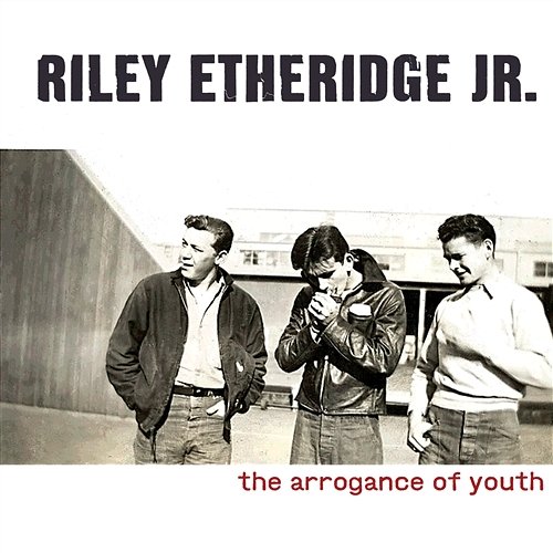 The Arrogance Of Youth Riley Etheridge, Jr.