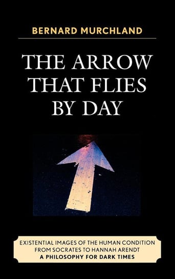 The Arrow that Flies by Day Murchland Bernard