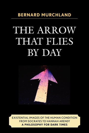 The Arrow that Flies by Day Murchland Bernard
