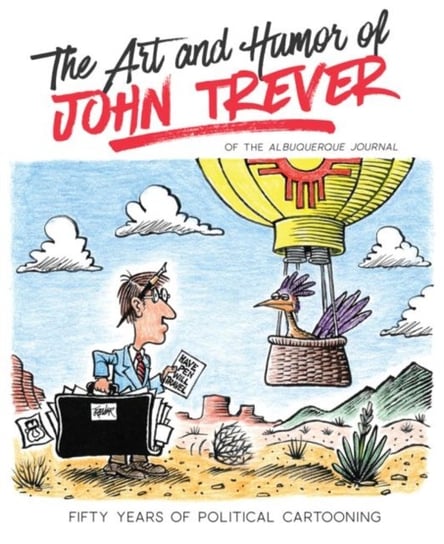 The Art and Humor of John Trever: Fifty Years of Political Cartooning John Trever
