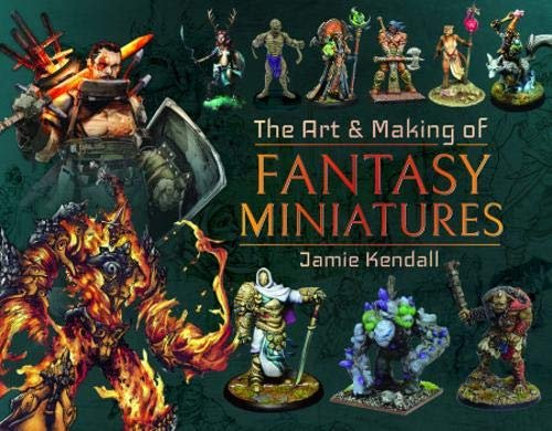 The Art and Making of Fantasy Miniatures Jamie Kendall
