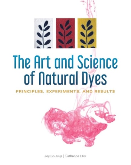 The Art and Science of Natural Dyes: Principles, Experiments, and Results Boutrup Joy, Ellis Catharine