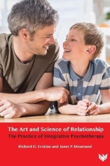 The Art and Science of Relationship: The Practice of Integrative Psychotherapy Richard G. Erskine