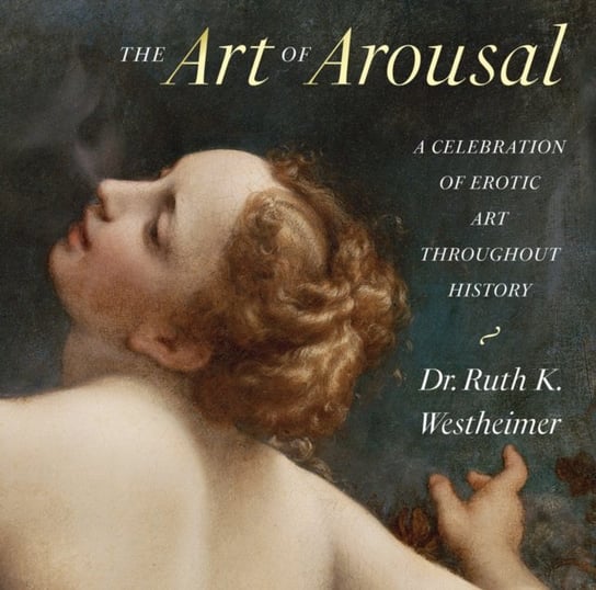 The Art of Arousal: A Celebration of Erotic Art Throughout History Ruth Westheimer