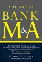 The Art of Bank M&A: Buying, Selling, Merging, and Investing in Regulated Depository Institutions in the New Environment Lajoux Alexandra, Roberts Dennis J.