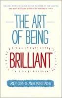 The Art of Being Brilliant. Transform Your Life By Doing What Works for You Cope Andy