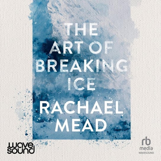 The Art of Breaking Ice Rachael Mead