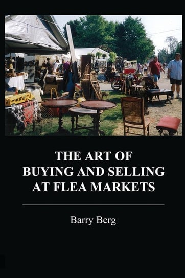 The Art of Buying and Selling at Flea Markets Berg Barry