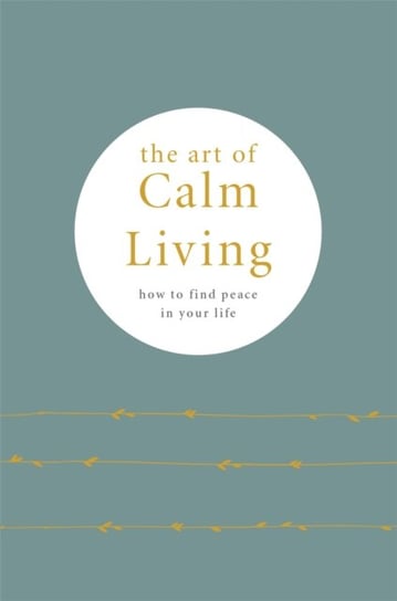 The Art of Calm Living: How to Find Calm and Live Peacefully Camille Knight