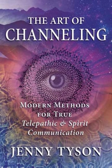 The Art of Channeling: Modern Methods for True Telepathic & Spirit Communication Jenny Tyson