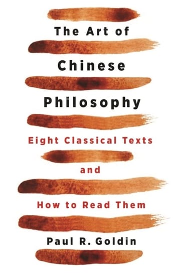 The Art of Chinese Philosophy. Eight Classical Texts and How to Read Them Paul Goldin