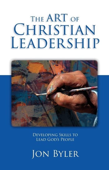 The Art Of Christian Leadership Byler Jon