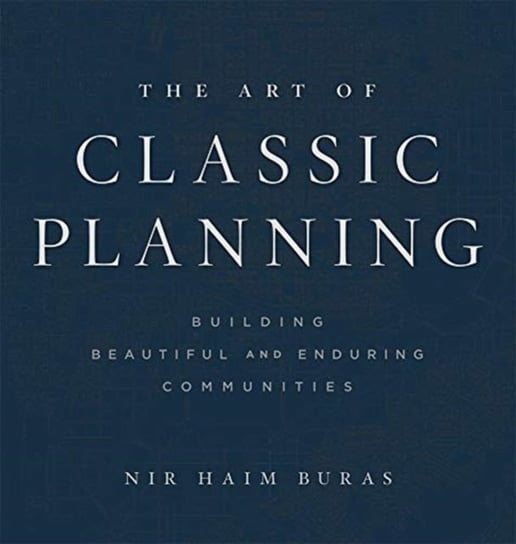 The Art of Classic Planning. Building Beautiful and Enduring Communities Nir Haim Buras