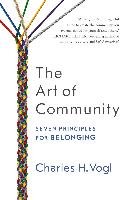 The Art of Community: Seven Principles for Belonging Vogl Charles