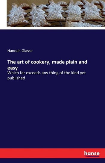 The art of cookery, made plain and easy Glasse Hannah