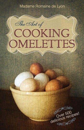 The Art of Cooking Omelettes De Lyon Madame Romaine
