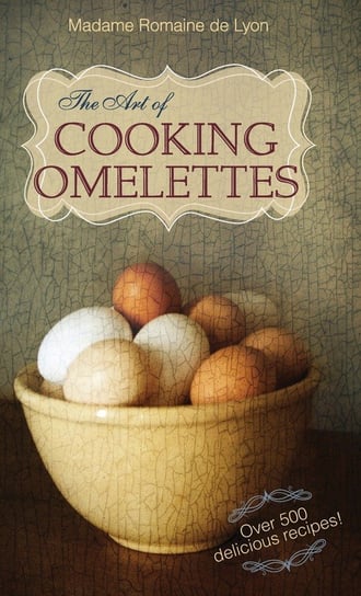 The Art of Cooking Omelettes De Lyon Madame Romaine