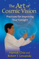 The Art of Cosmic Vision: Practices for Improving Your Eyesight Chia Mantak, Lewanski Robert T.