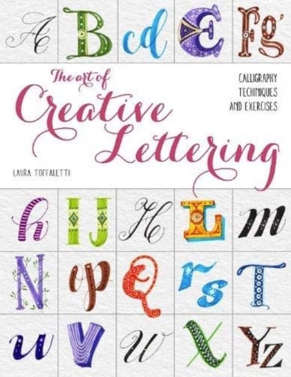 The Art of Creative Lettering: Calligraphy Techniques and Exercises Laura Toffaletti