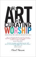 The Art of Curating Worship Pierson Mark