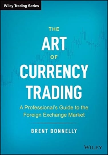 The Art of Currency Trading: A Professionals Guide to the Foreign Exchange Market Brent Donnelly