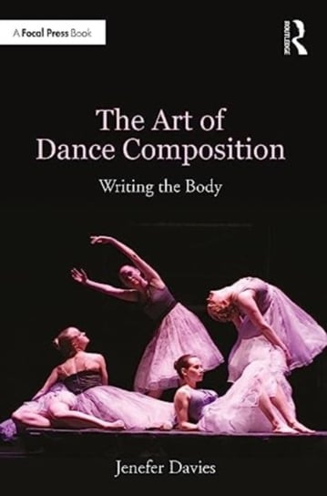 The Art of Dance Composition: Writing the Body Taylor & Francis Ltd.