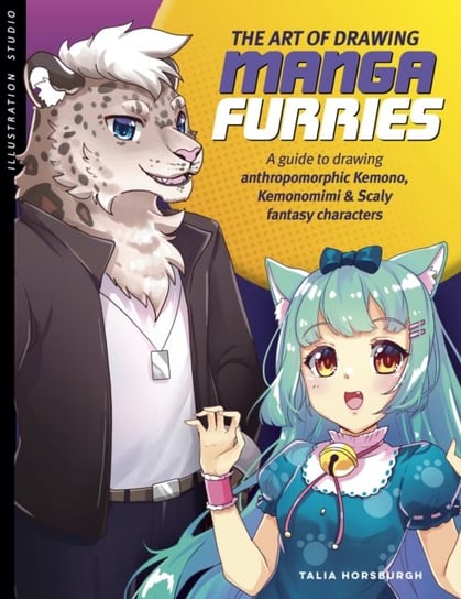 The Art of Drawing Manga Furries: A guide to drawing anthropomorphic kemono, kemonomimi & scaly fantasy characters Talia Horsburgh