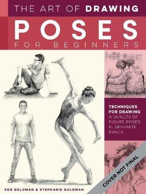 The Art of Drawing Poses for Beginners: Techniques for drawing a variety of figure poses in graphite pencil Ken Goldman