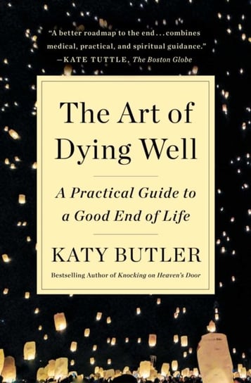 The Art of Dying Well: A Practical Guide to a Good End of Life Butler Katy