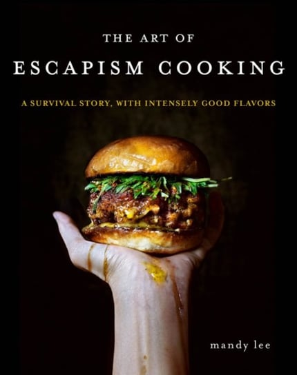 The Art of Escapism Cooking: A Survival Story, with Intensely Good Flavors Mandy Lee