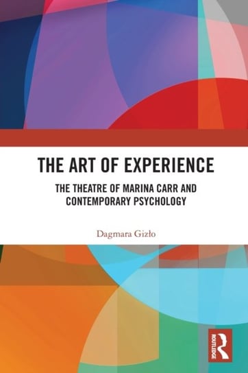 The Art of Experience: The Theatre of Marina Carr and Contemporary Psychology Taylor & Francis Ltd.