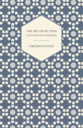 The Art of Fiction - A Collection of Essays Virginia Woolf