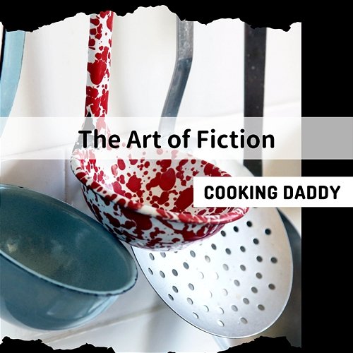 The Art of Fiction Cooking Daddy
