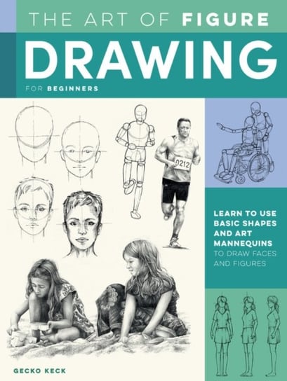 The Art of Figure Drawing for Beginners: Learn to use basic shapes and art mannequins to draw faces Keck Gecko