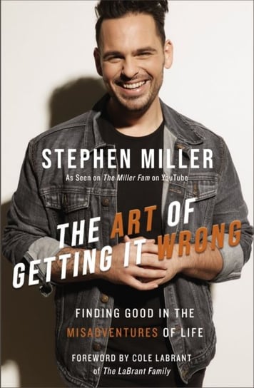 The Art of Getting It Wrong: Finding Good in the Misadventures of Life Stephen Miller