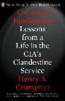 The Art of Intelligence: Lessons from a Life in the CIA's Clandestine Service Crumpton Henry A.